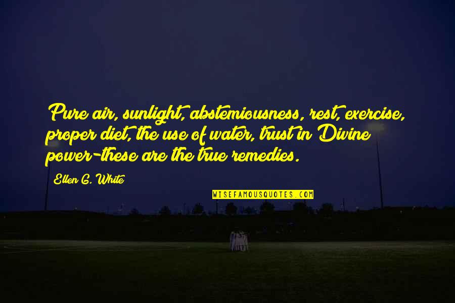 Keeping Out Of Others Business Quotes By Ellen G. White: Pure air, sunlight, abstemiousness, rest, exercise, proper diet,