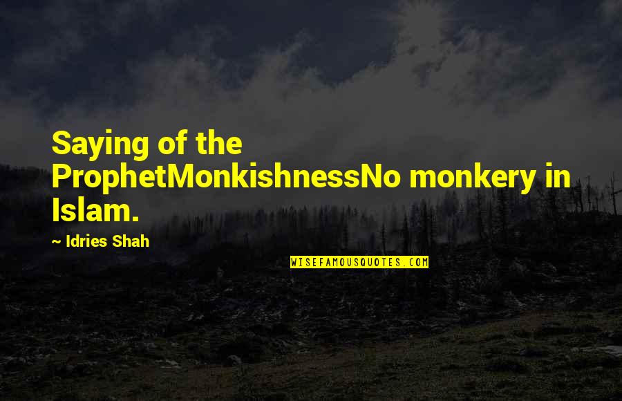 Keeping Out Of Others Business Quotes By Idries Shah: Saying of the ProphetMonkishnessNo monkery in Islam.