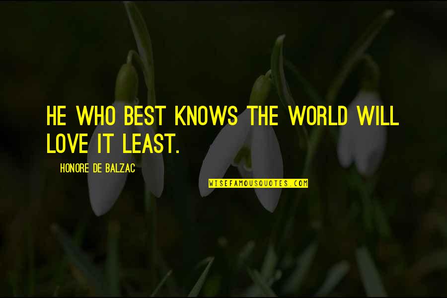 Keeping Promises In Love Quotes By Honore De Balzac: He who best knows the world will love Keeping Promises In Love Quotes By Honore De Balzac: He who best knows the world will love