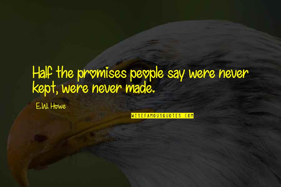 Keeping Promises Quotes By E.W. Howe: Half the promises people say were never kept,