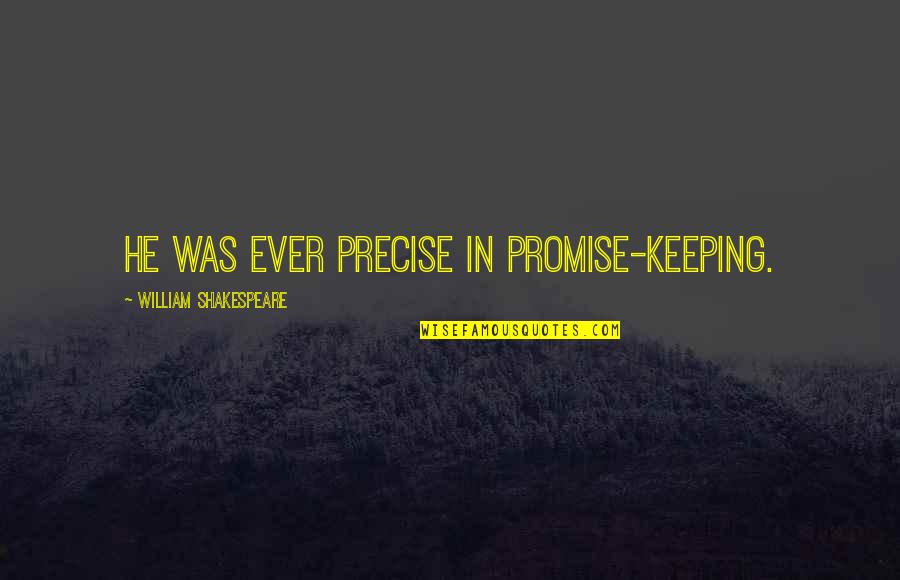 Keeping Promises Quotes By William Shakespeare: He was ever precise in promise-keeping.