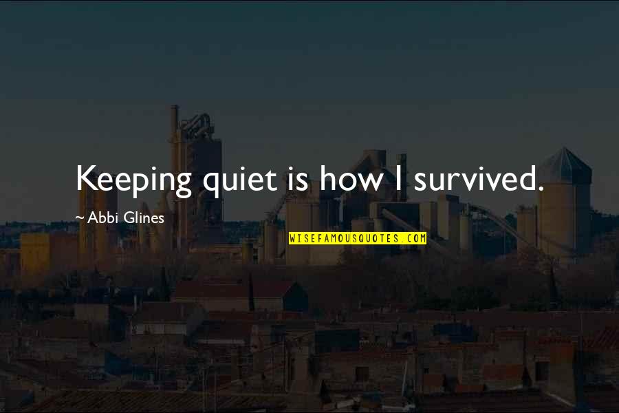 Keeping Quiet Quotes By Abbi Glines: Keeping quiet is how I survived. Keeping Quiet Quotes By Abbi Glines: Keeping quiet is how I survived.