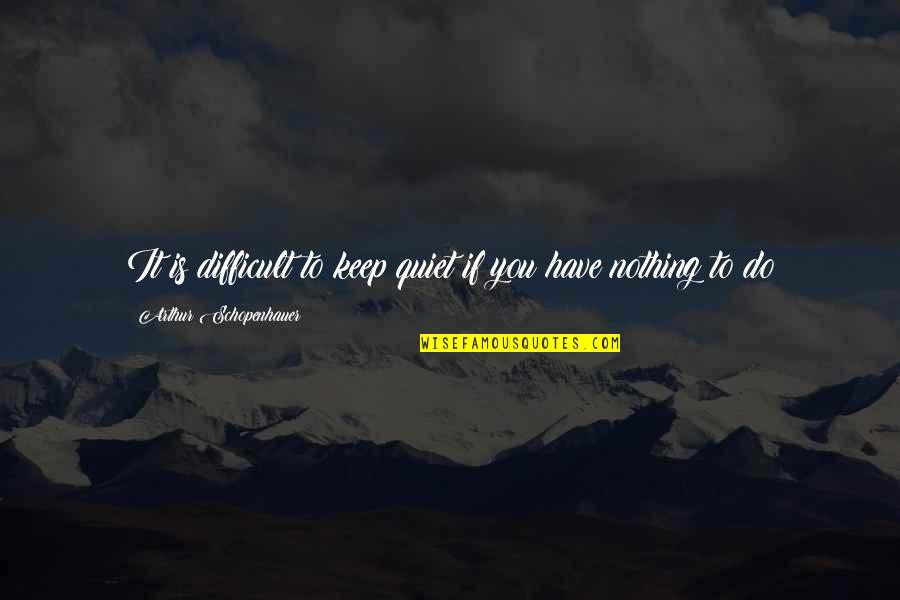 Keeping Quiet Quotes By Arthur Schopenhauer: It is difficult to keep quiet if you Keeping Quiet Quotes By Arthur Schopenhauer: It is difficult to keep quiet if you