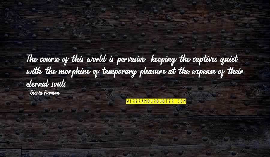 Keeping Quiet Quotes By Gloria Furman: The course of this world is pervasive, keeping Keeping Quiet Quotes By Gloria Furman: The course of this world is pervasive, keeping