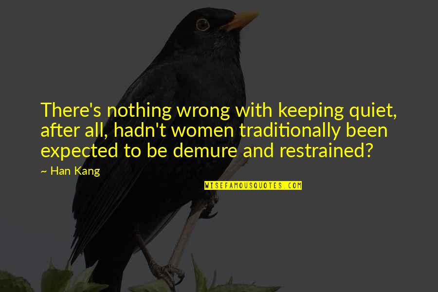 Keeping Quiet Quotes By Han Kang: There's nothing wrong with keeping quiet, after all, Keeping Quiet Quotes By Han Kang: There's nothing wrong with keeping quiet, after all,