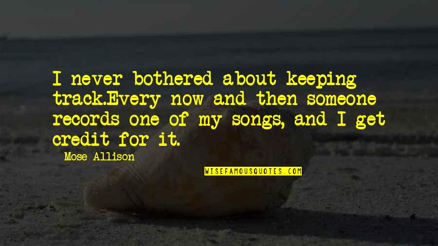 Keeping Records Quotes By Mose Allison: I never bothered about keeping track.Every now and