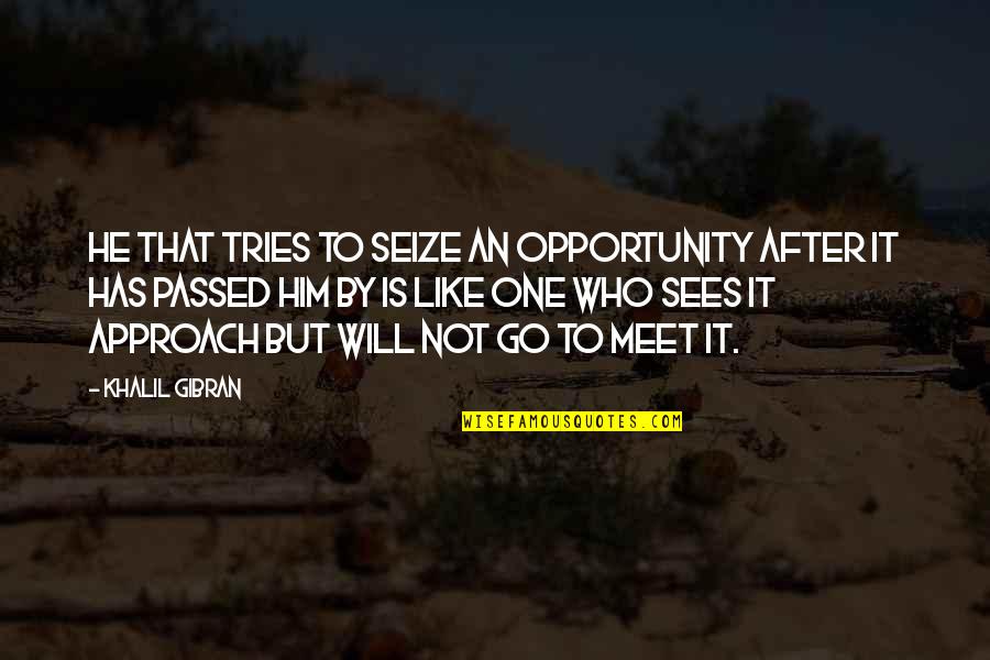 Keeping Relationships Private Quotes By Khalil Gibran: He that tries to seize an opportunity after