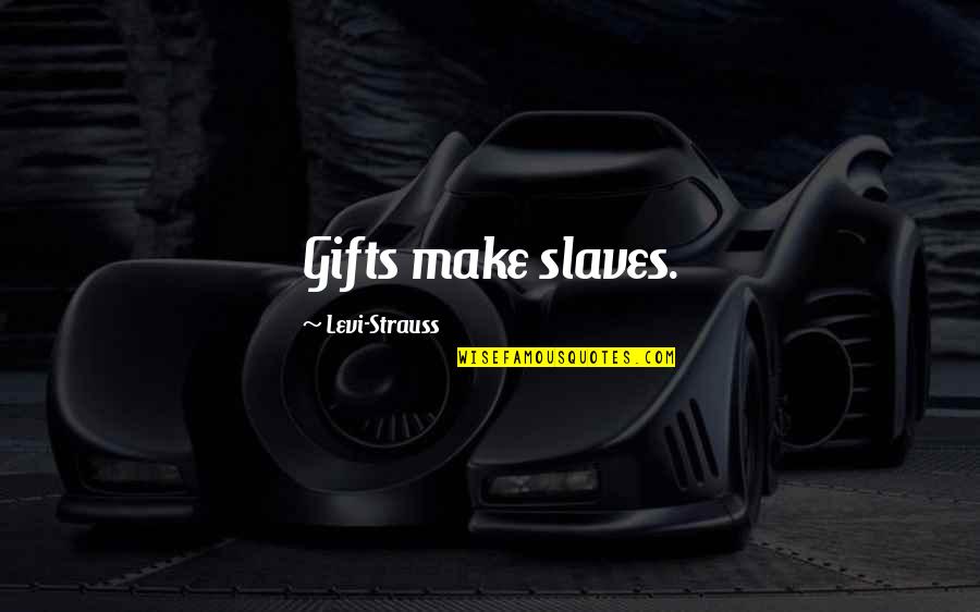 Keeping Relationships Quiet Quotes By Levi-Strauss: Gifts make slaves.