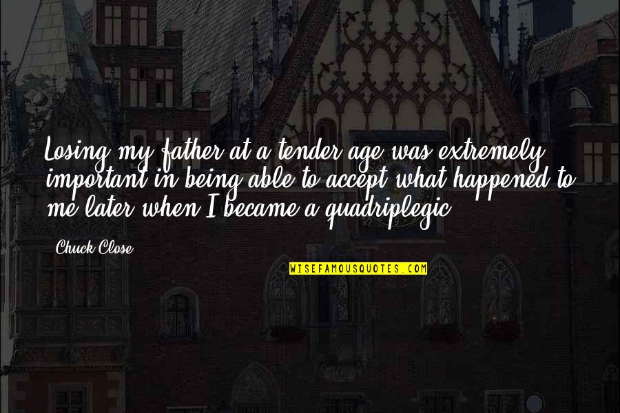 Keeping Room Clean Quotes By Chuck Close: Losing my father at a tender age was