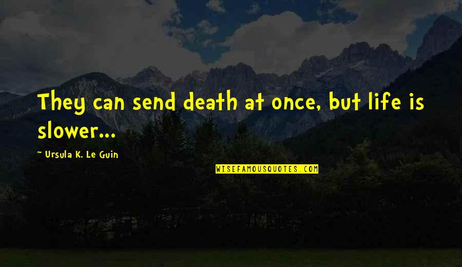 Keeping Sanity Quotes By Ursula K. Le Guin: They can send death at once, but life