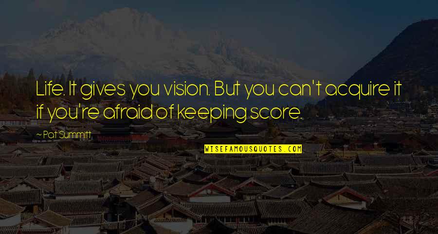 Keeping Score Quotes By Pat Summitt: Life. It gives you vision. But you can't