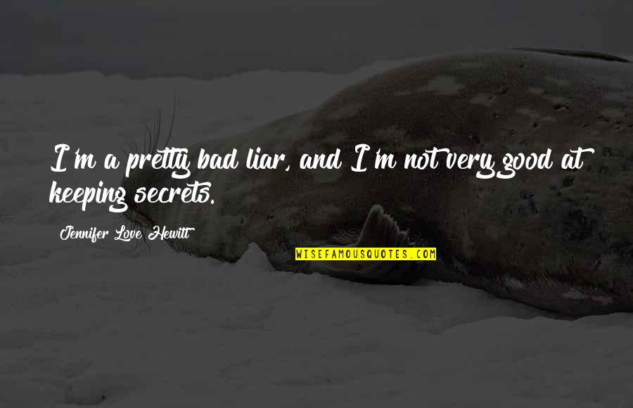 Keeping Secrets Quotes By Jennifer Love Hewitt: I'm a pretty bad liar, and I'm not