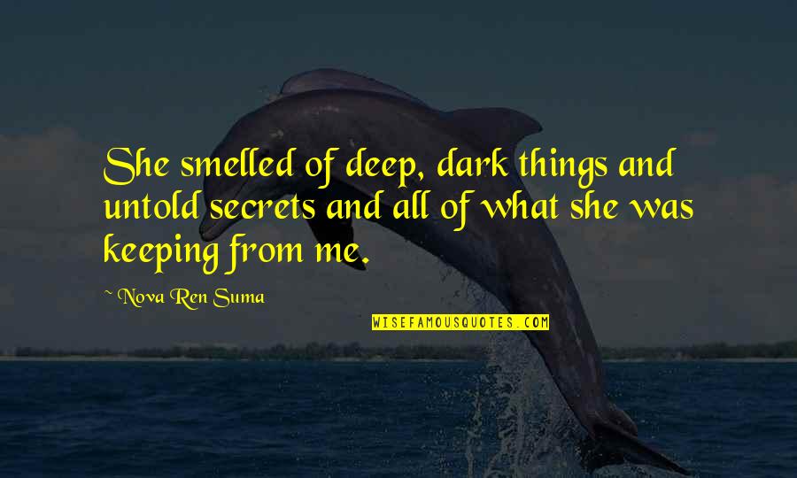Keeping Secrets Quotes By Nova Ren Suma: She smelled of deep, dark things and untold
