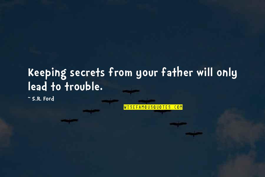 Keeping Secrets Quotes By S.R. Ford: Keeping secrets from your father will only lead