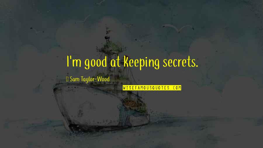 Keeping Secrets Quotes By Sam Taylor-Wood: I'm good at keeping secrets.