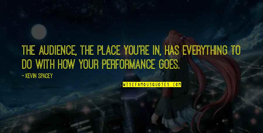 Keeping Someone In Your Heart Quotes By Kevin Spacey: The audience, the place you're in, has everything