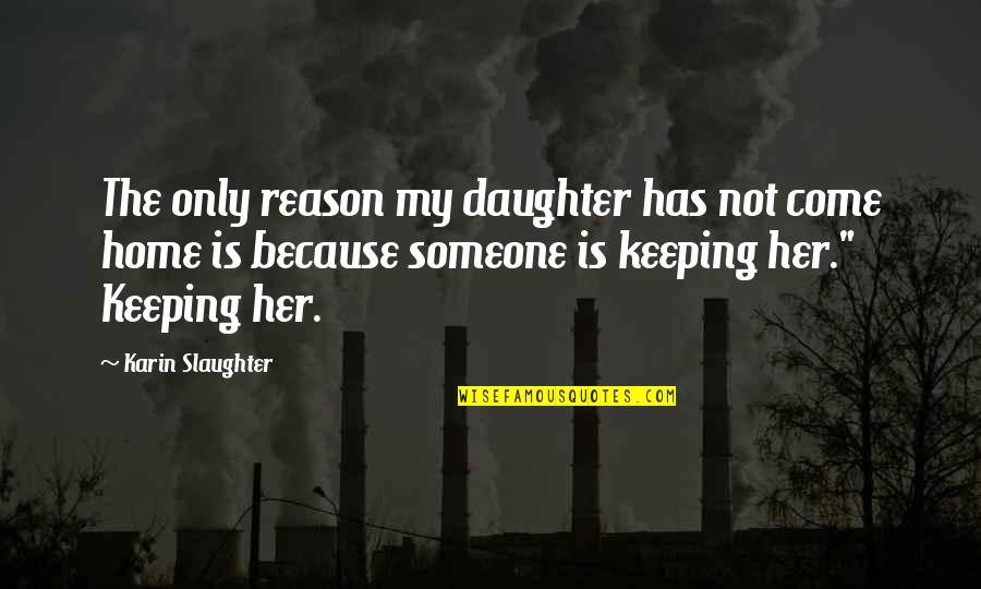 Keeping Someone Quotes By Karin Slaughter: The only reason my daughter has not come