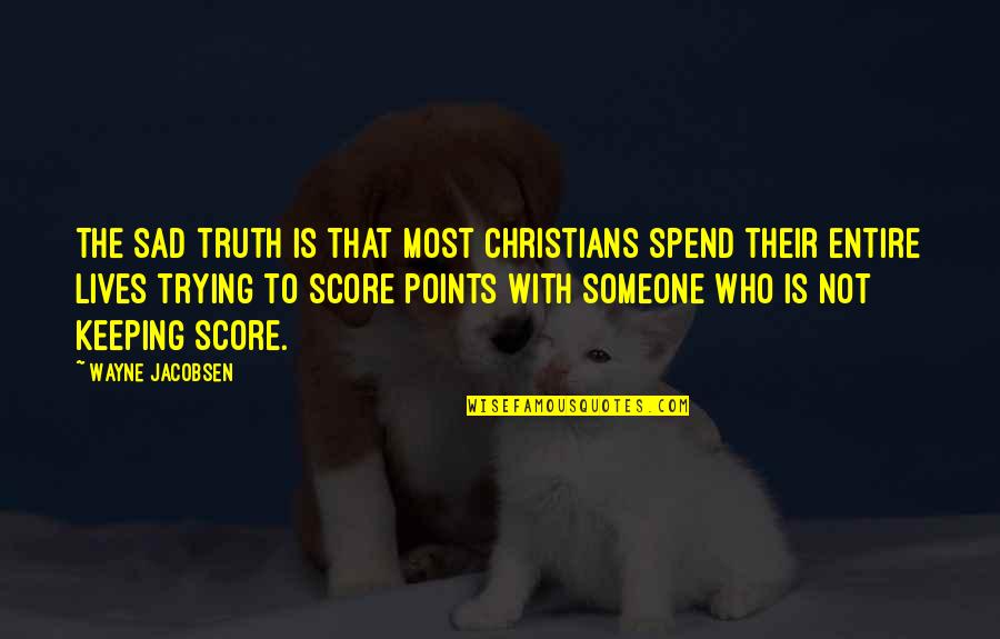 Keeping Someone Quotes By Wayne Jacobsen: The sad truth is that most Christians spend