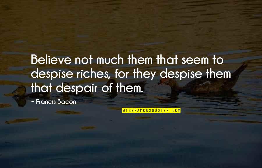 Keeping Someones Attention Quotes By Francis Bacon: Believe not much them that seem to despise Keeping Someones Attention Quotes By Francis Bacon: Believe not much them that seem to despise