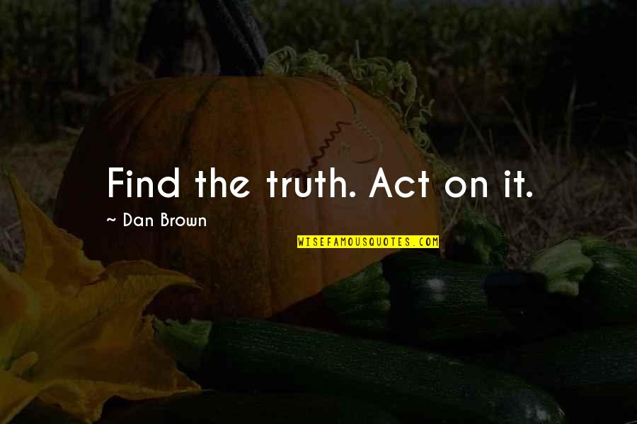 Keeping Spirits High Quotes By Dan Brown: Find the truth. Act on it.