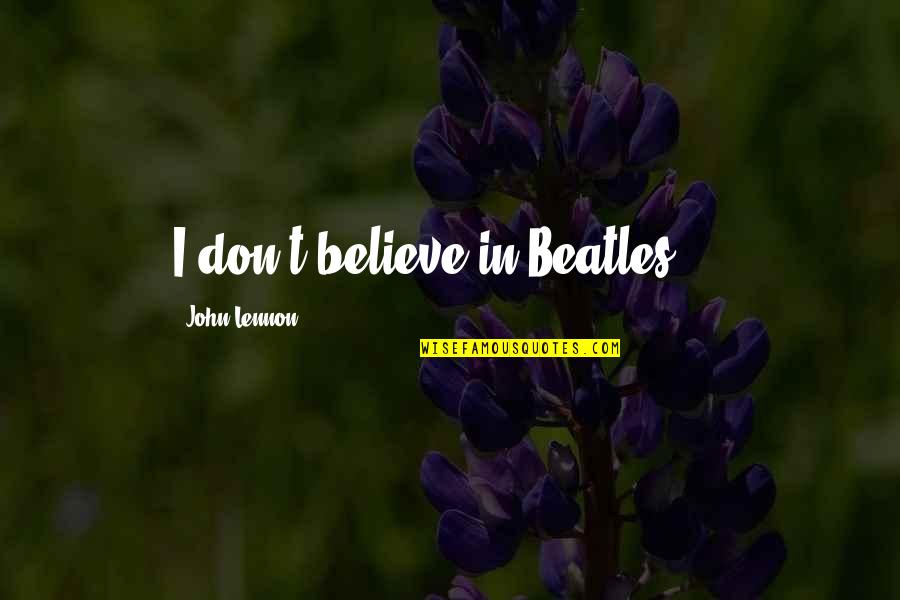 Keeping Spirits High Quotes By John Lennon: I don't believe in Beatles ...