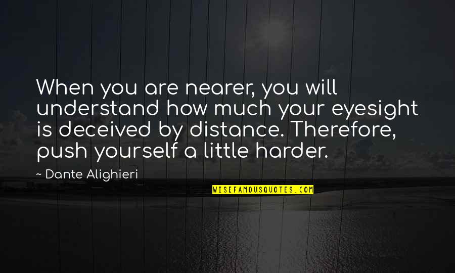 Keeping The Distance Quotes By Dante Alighieri: When you are nearer, you will understand how