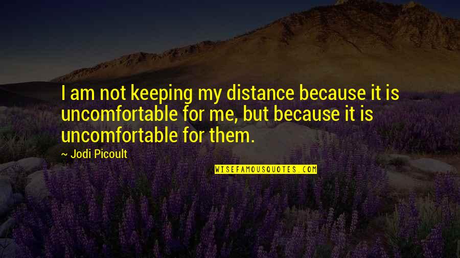 Keeping The Distance Quotes By Jodi Picoult: I am not keeping my distance because it