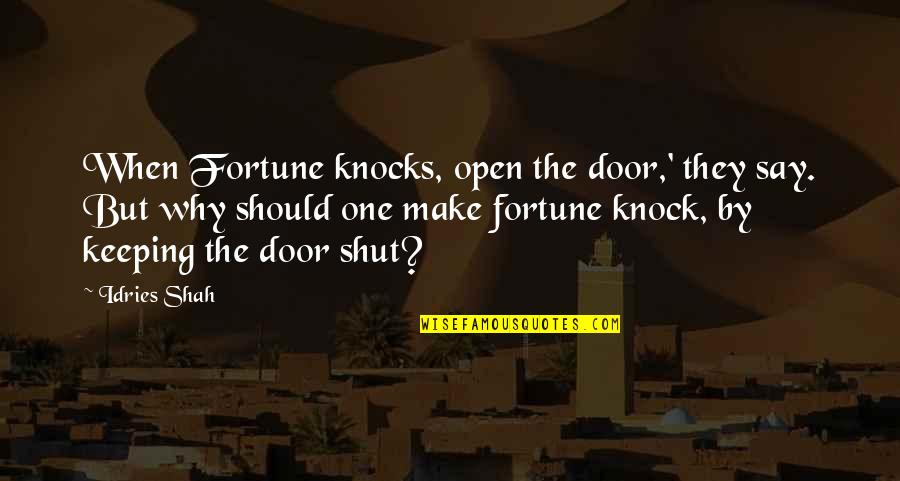 Keeping The Door Open Quotes By Idries Shah: When Fortune knocks, open the door,' they say.