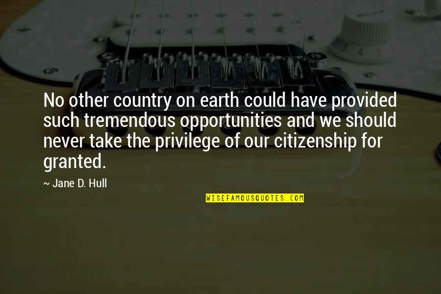 Keeping The Faith In Hard Times Quotes By Jane D. Hull: No other country on earth could have provided Keeping The Faith In Hard Times Quotes By Jane D. Hull: No other country on earth could have provided