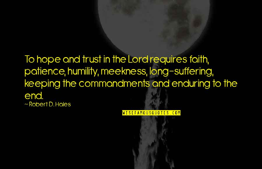 Keeping The Faith Quotes By Robert D. Hales: To hope and trust in the Lord requires