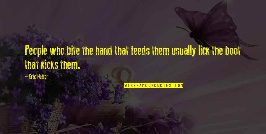 Keeping The Fire Going In Lord Of The Flies Quotes By Eric Hoffer: People who bite the hand that feeds them