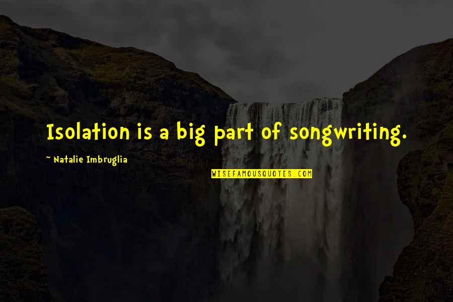 Keeping The Kitchen Clean Quotes By Natalie Imbruglia: Isolation is a big part of songwriting.