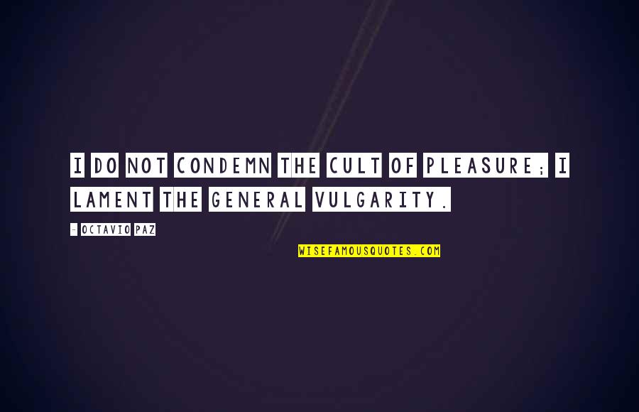 Keeping The Memories Quotes By Octavio Paz: I do not condemn the cult of pleasure;