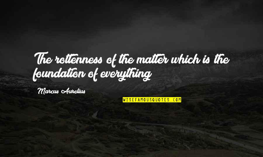 Keeping The Mind Active Quotes By Marcus Aurelius: The rottenness of the matter which is the Keeping The Mind Active Quotes By Marcus Aurelius: The rottenness of the matter which is the