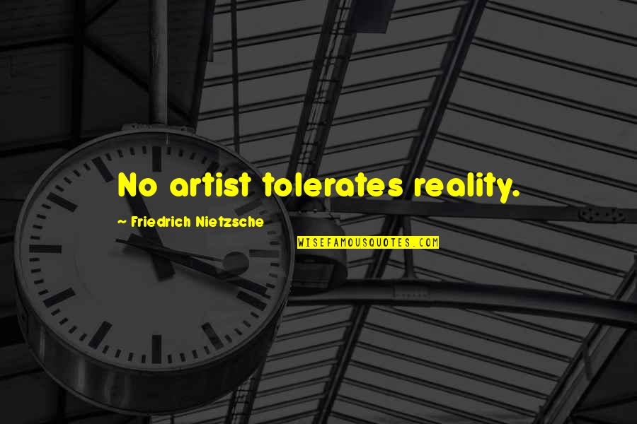 Keeping The Sabbath Holy Quotes By Friedrich Nietzsche: No artist tolerates reality.