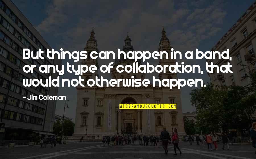 Keeping Things From Your Spouse Quotes By Jim Coleman: But things can happen in a band, or