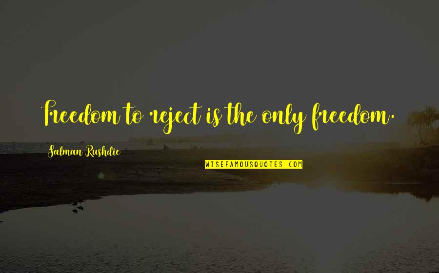 Keeping Things From Your Spouse Quotes By Salman Rushdie: Freedom to reject is the only freedom.