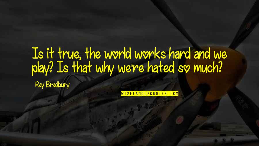 Keeping Things Personal Quotes By Ray Bradbury: Is it true, the world works hard and