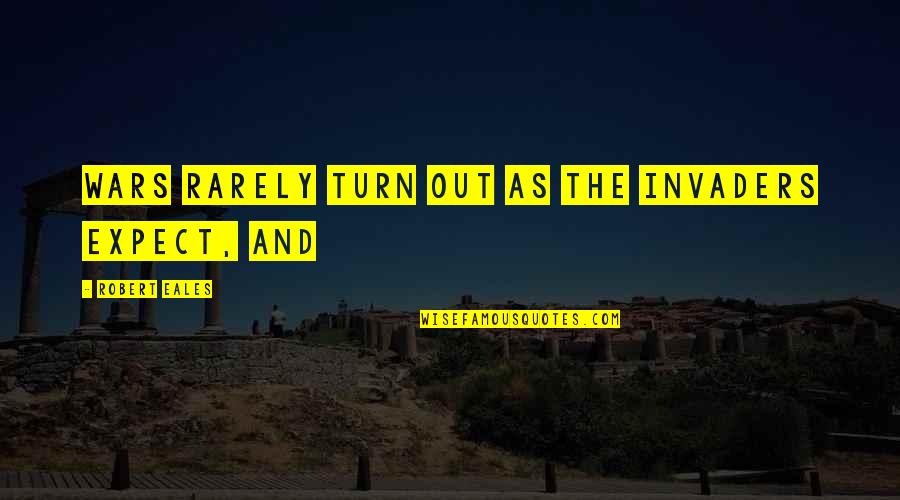 Keeping Things Personal Quotes By Robert Eales: Wars rarely turn out as the invaders expect, Keeping Things Personal Quotes By Robert Eales: Wars rarely turn out as the invaders expect,