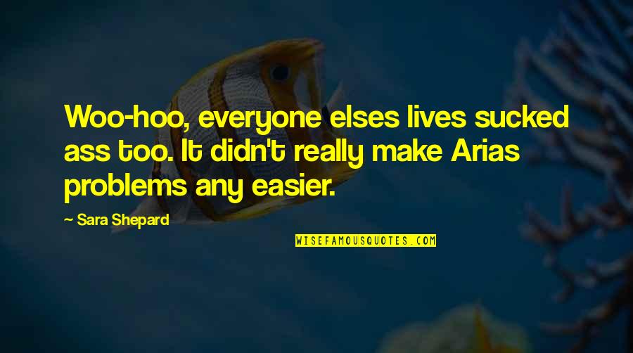 Keeping Things Quiet Quotes By Sara Shepard: Woo-hoo, everyone elses lives sucked ass too. It