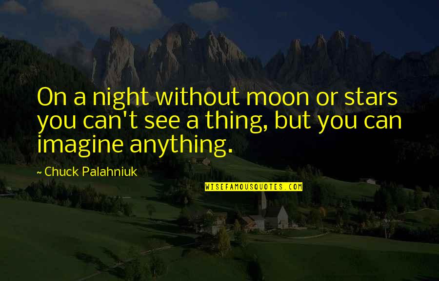 Keeping Those You Love Close Quotes By Chuck Palahniuk: On a night without moon or stars you