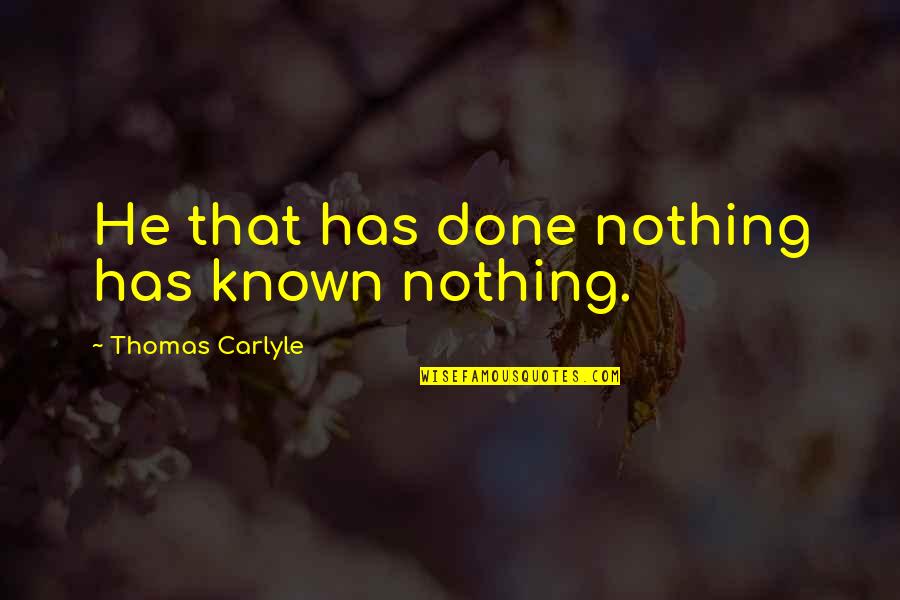 Keeping Thoughts To Yourself Quotes By Thomas Carlyle: He that has done nothing has known nothing.