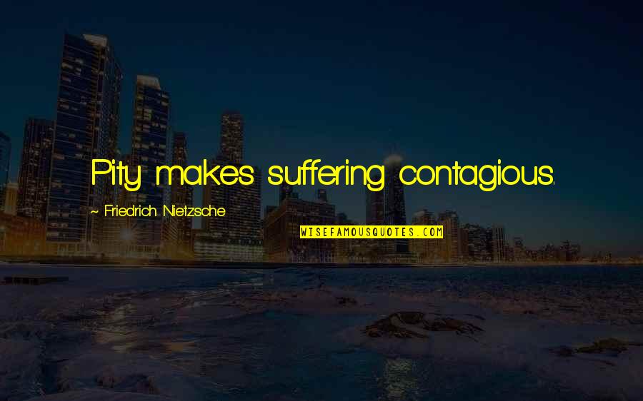 Keeping Traditions Alive Quotes By Friedrich Nietzsche: Pity makes suffering contagious. Keeping Traditions Alive Quotes By Friedrich Nietzsche: Pity makes suffering contagious.