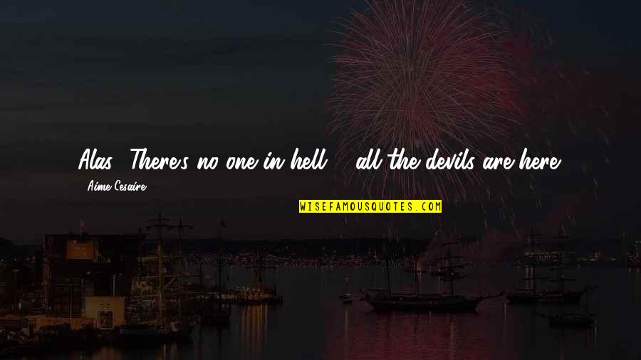 Keeping Up The Faith Quotes By Aime Cesaire: Alas! There's no one in hell ... all