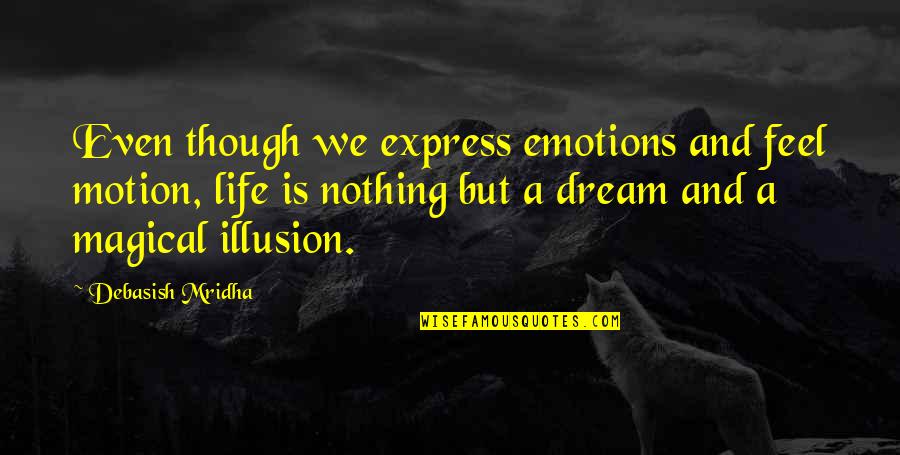 Keeping Up The Faith Quotes By Debasish Mridha: Even though we express emotions and feel motion,