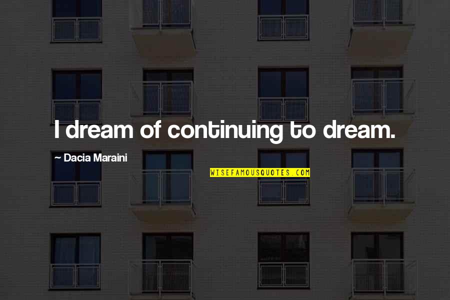 Keeping Warm Quotes By Dacia Maraini: I dream of continuing to dream. Keeping Warm Quotes By Dacia Maraini: I dream of continuing to dream.