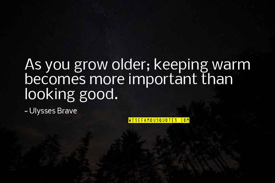 Keeping Warm Quotes By Ulysses Brave: As you grow older; keeping warm becomes more