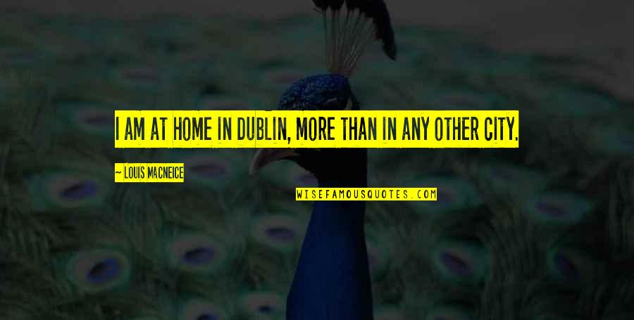Keeping Wife Happy Quotes By Louis MacNeice: I am at home in Dublin, more than