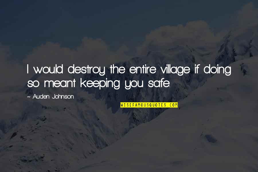 Keeping You Safe Quotes By Auden Johnson: I would destroy the entire village if doing