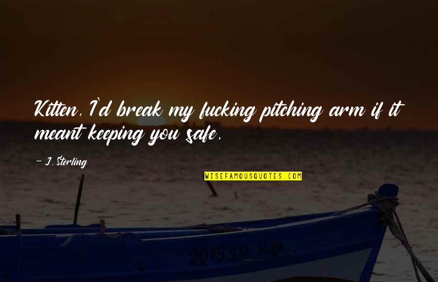 Keeping You Safe Quotes By J. Sterling: Kitten, I'd break my fucking pitching arm if